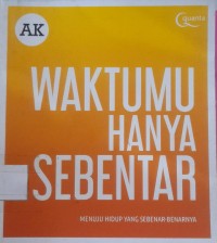 Image of Waktumu Hanya Sebentar: Menuju Hidup Yang Sebenar-benarnya